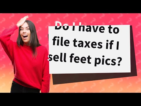 Do I have to file taxes if I sell feet pics?