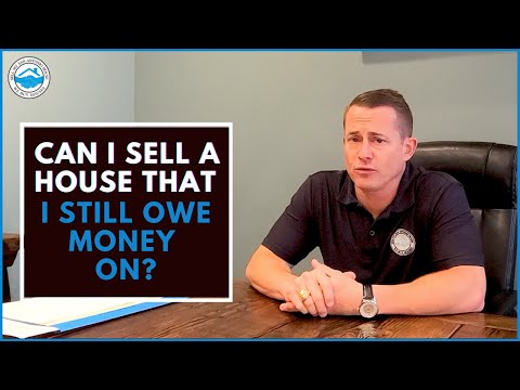 Can I Sell A House That I Still Owe Money On?